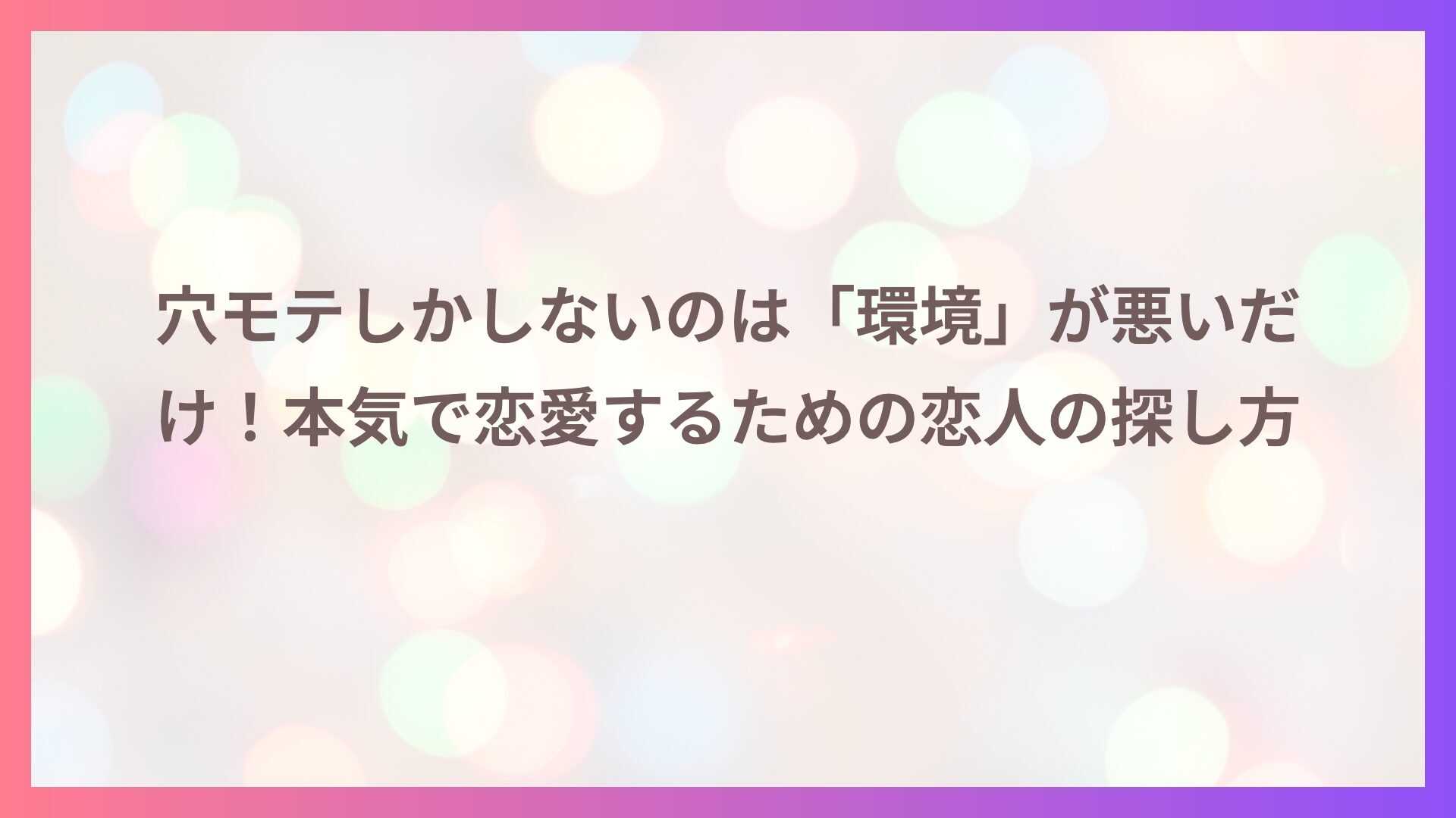 穴モテしかしないのは「環境」が悪いだけ！本気で恋愛するための恋人の探し方