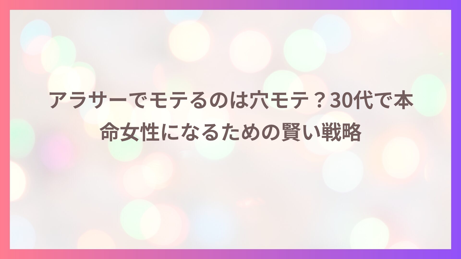 アラサーでモテるのは穴モテ？30代で本命女性になるための賢い戦略