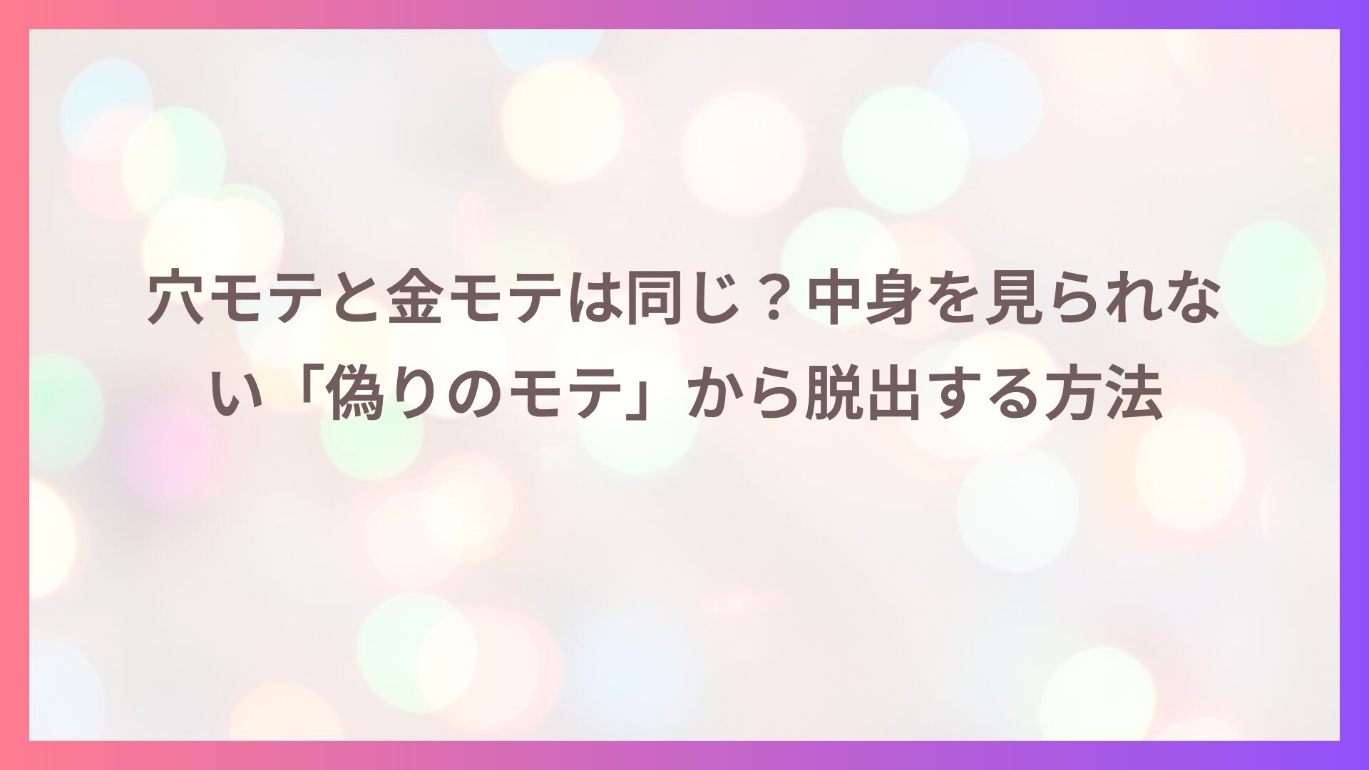 穴モテと金モテは同じ？中身を見られない「偽りのモテ」から脱出する方法