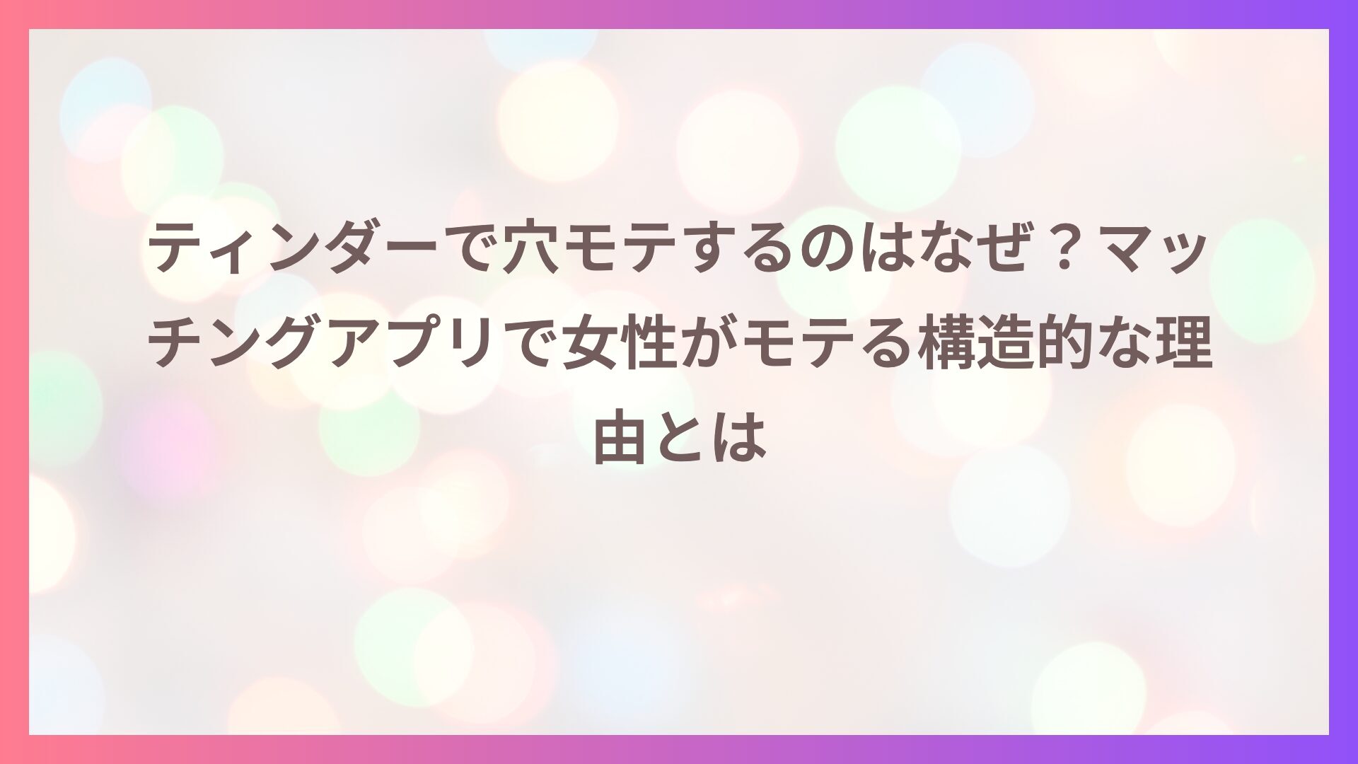 ティンダーで穴モテするのはなぜ？マッチングアプリで女性がモテる構造的な理由とは